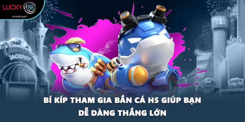 Bí kíp tham gia bắn cá H5 giúp bạn dễ dàng thắng lớn