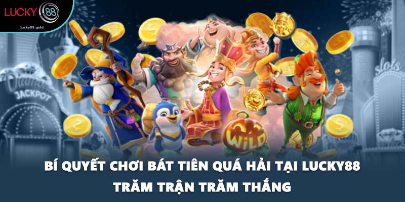 Bí quyết chơi Bát Tiên Quá Hải tại LUCKY88 trăm trận trăm thắng
