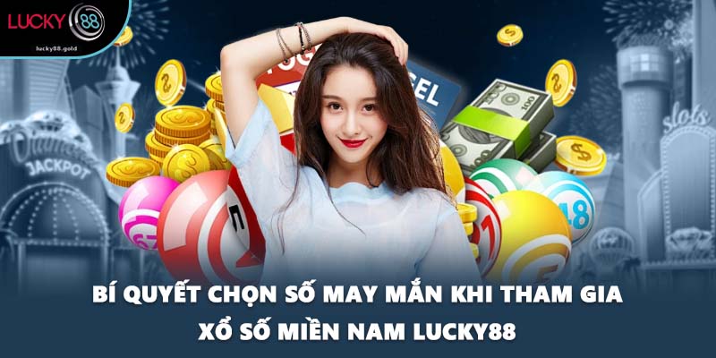 Bí quyết chọn số may mắn khi tham gia xổ số miền Nam LUCKY88