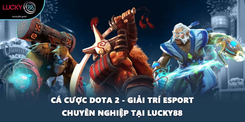 Cá Cược Dota 2 - Giải Trí Esport Chuyên Nghiệp Tại LUCKY88