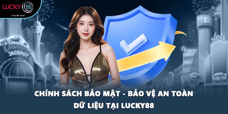 Chính Sách Bảo Mật - Bảo Vệ An Toàn Dữ Liệu Tại LUCKY88