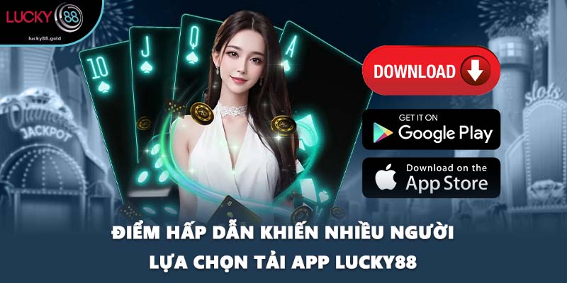 Điểm hấp dẫn khiến nhiều người lựa chọn tải app LUCKY88
