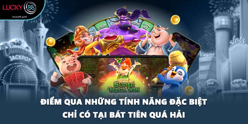 Điểm qua những tính năng đặc biệt chỉ có tại Bát Tiên Quá Hải