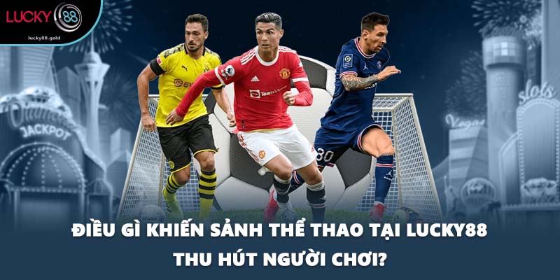 Điều gì khiến sảnh thể thao tại LUCKY88 thu hút người chơi?