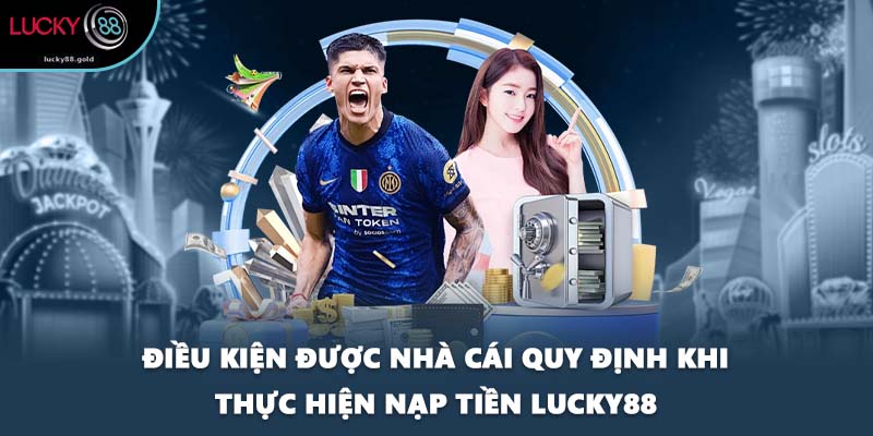 Điều kiện được nhà cái quy định khi thực hiện nạp tiền LUCKY88