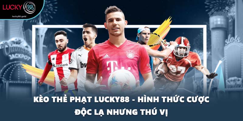 Kèo Thẻ Phạt LUCKY88 - Hình Thức Cược Độc Lạ Nhưng Thú Vị