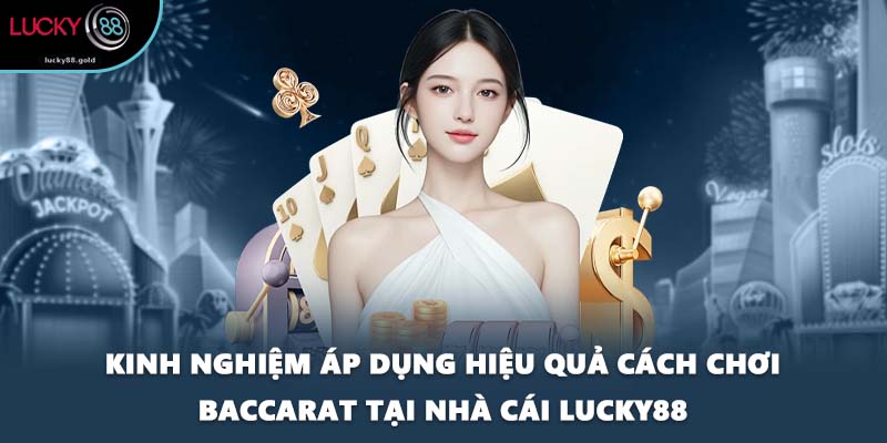Kinh nghiệm áp dụng hiệu quả cách chơi Baccarat tại nhà cái LUCKY88