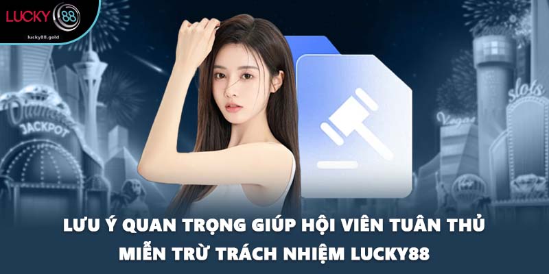Lưu ý quan trọng giúp hội viên tuân thủ miễn trừ trách nhiệm LUCKY88