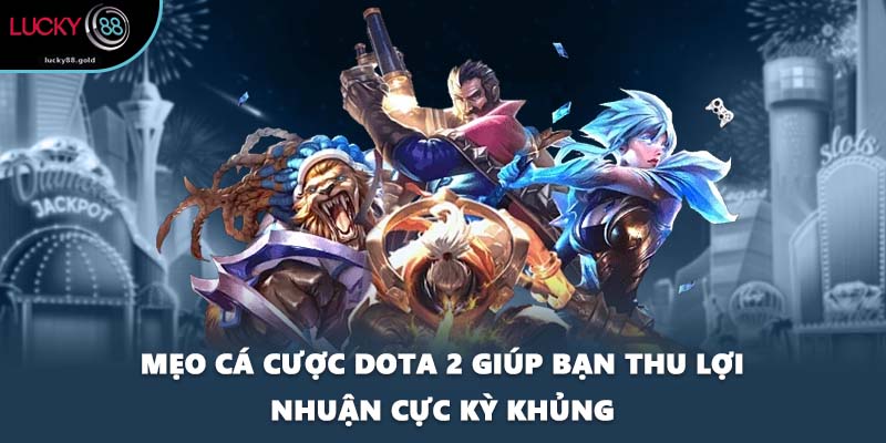 Mẹo cá cược Dota 2 giúp bạn thu lợi nhuận cực kỳ khủng