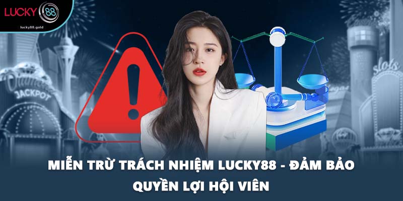 Miễn Trừ Trách Nhiệm LUCKY88 - Đảm Bảo Quyền Lợi Hội Viên