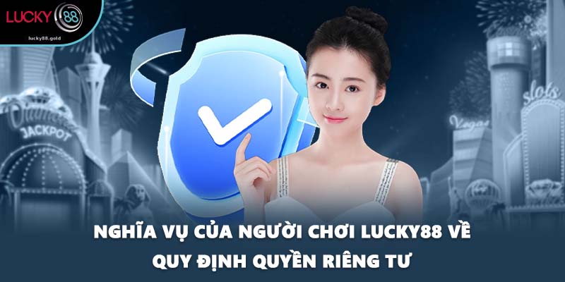 Nghĩa vụ của người chơi LUCKY88 về quy định quyền riêng tư