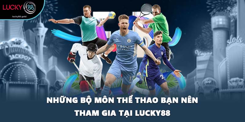 Những bộ môn thể thao bạn nên tham gia tại LUCKY88