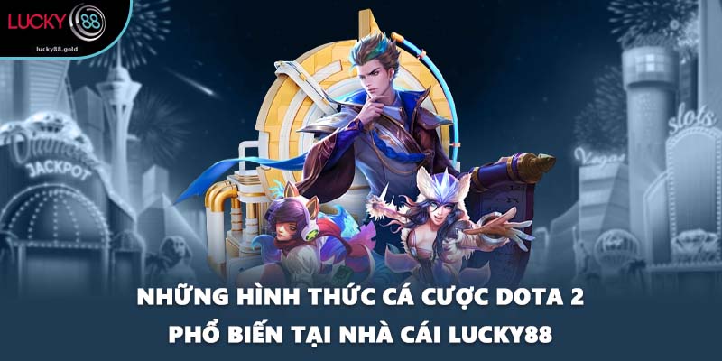 Những hình thức cá cược Dota 2 phổ biến tại nhà cái LUCKY88