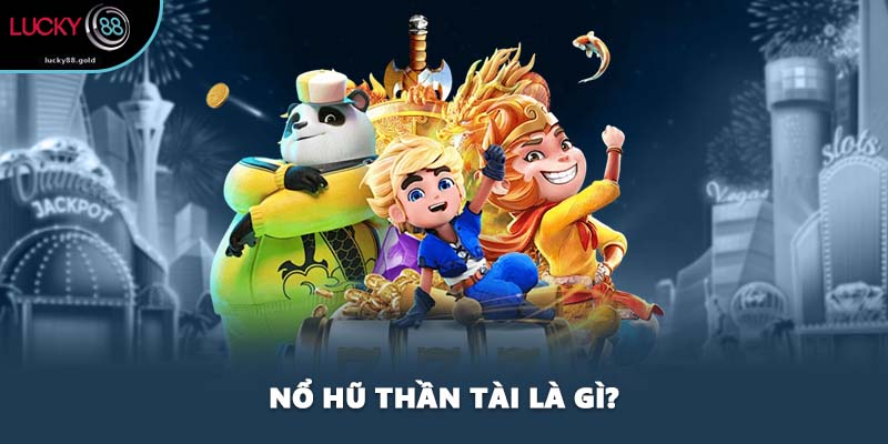 Nổ hũ Thần Tài là gì?