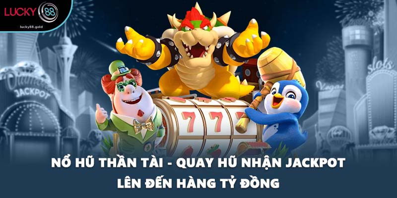 Nổ Hũ Thần Tài - Quay Hũ Nhận Jackpot Lên Đến Hàng Tỷ Đồng