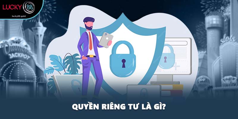 Quyền riêng tư là gì?
