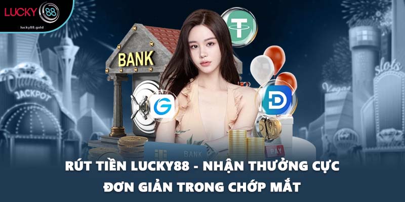 Rút Tiền LUCKY88 - Nhận Thưởng Cực Đơn Giản Trong Chớp Mắt