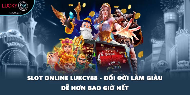 Slot Online LUKCY88 - Đổi Đời Làm Giàu Dễ Hơn Bao Giờ Hết