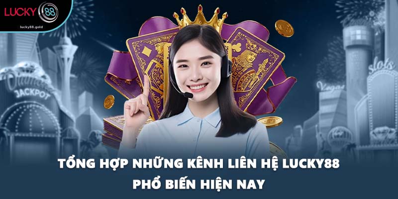 Tổng hợp những kênh liên hệ LUCKY88 phổ biến hiện nay