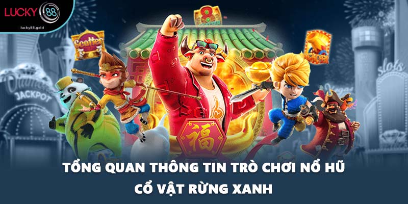 Tổng quan thông tin trò chơi nổ hũ Cổ vật rừng xanh