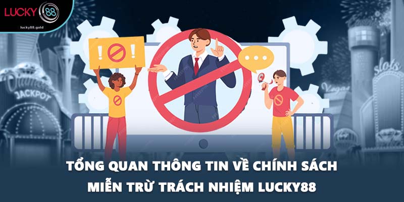Tổng quan thông tin về chính sách miễn trừ trách nhiệm LUCKY88