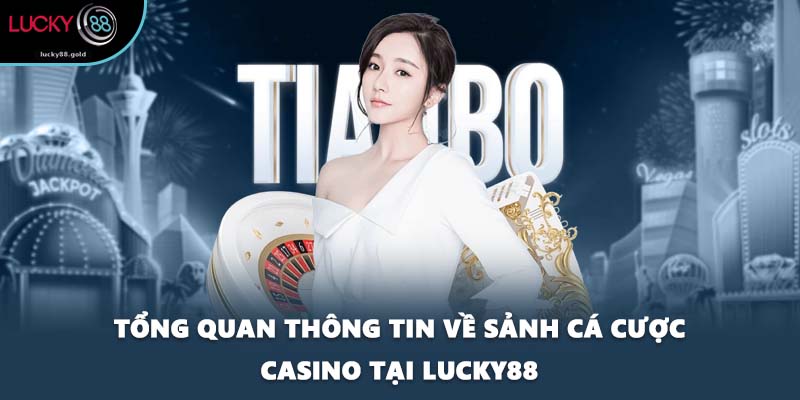 Tổng quan thông tin về sảnh cá cược Casino tại LUCKY88