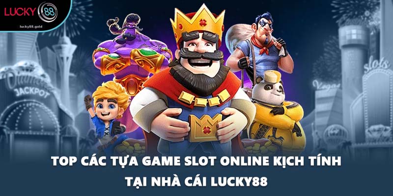 Top các tựa game Slot online kịch tính tại nhà cái LUCKY88