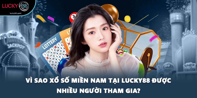 Vì sao xổ số miền Nam tại LUCKY88 được nhiều người tham gia?